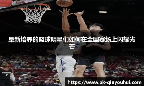 阜新培养的篮球明星们如何在全国赛场上闪耀光芒